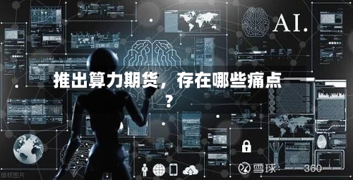 推出算力期货	，存在哪些痛点？-第2张图片