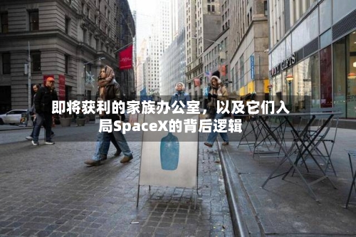 即将获利的家族办公室，以及它们入局SpaceX的背后逻辑-第2张图片