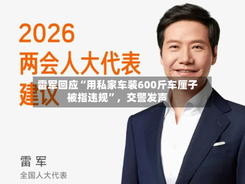 雷军回应“用私家车装600斤车厘子被指违规”,交警发声