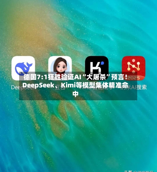 德国7:1狂胜验证AI“大屠杀”预言！DeepSeek、Kimi等模型集体精准命中-第2张图片
