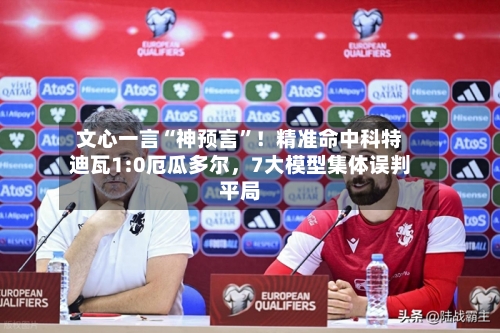 文心一言“神预言	”！精准命中科特迪瓦1:0厄瓜多尔，7大模型集体误判平局-第3张图片