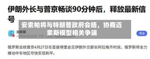 安索帕将与特朗普政府会晤	，协商迈索斯模型相关争端-第3张图片