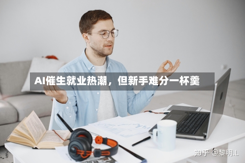 AI催生就业热潮，但新手难分一杯羹-第2张图片